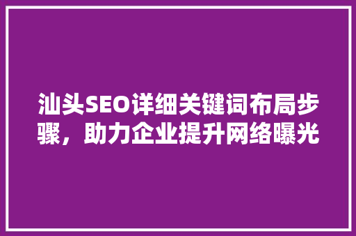 汕头SEO详细关键词布局步骤，助力企业提升网络曝光度