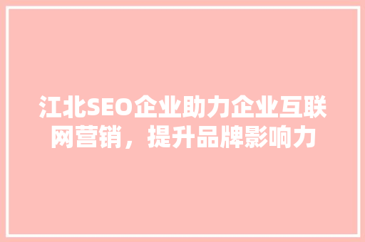 江北SEO企业助力企业互联网营销，提升品牌影响力