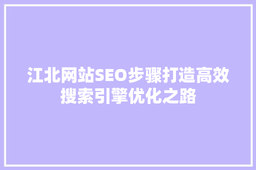 江北网站SEO步骤打造高效搜索引擎优化之路