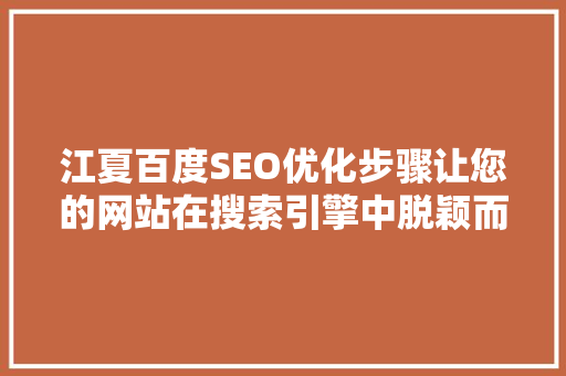 江夏百度SEO优化步骤让您的网站在搜索引擎中脱颖而出