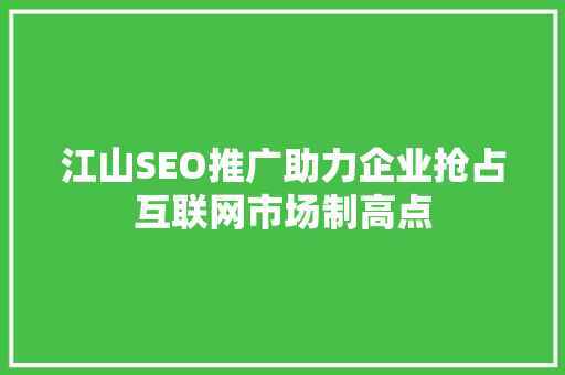 江山SEO推广助力企业抢占互联网市场制高点