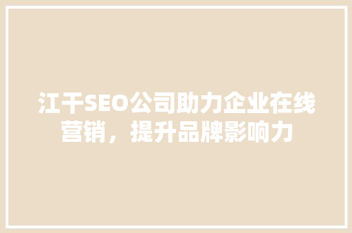 江干SEO公司助力企业在线营销，提升品牌影响力