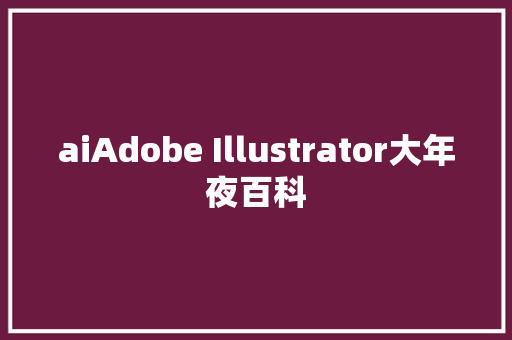 aiAdobe Illustrator大年夜百科