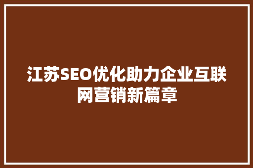 江苏SEO优化助力企业互联网营销新篇章