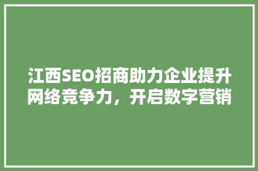 江西SEO招商助力企业提升网络竞争力，开启数字营销新时代