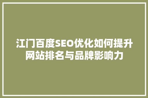 江门百度SEO优化如何提升网站排名与品牌影响力