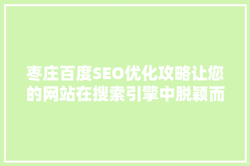 枣庄百度SEO优化攻略让您的网站在搜索引擎中脱颖而出