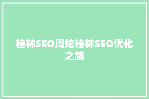 桂林SEO周炫桂林SEO优化之路