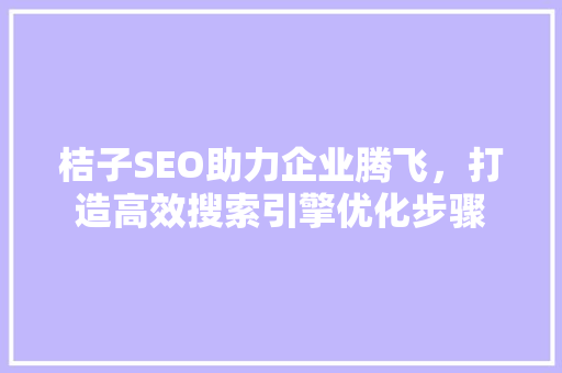 桔子SEO助力企业腾飞，打造高效搜索引擎优化步骤