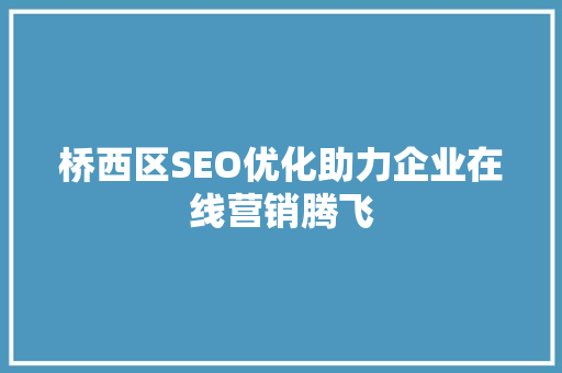 桥西区SEO优化助力企业在线营销腾飞