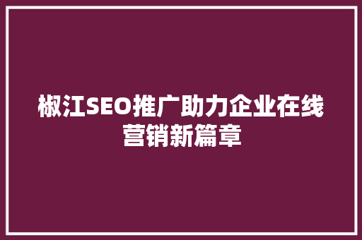 椒江SEO推广助力企业在线营销新篇章