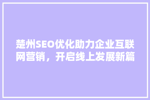 楚州SEO优化助力企业互联网营销，开启线上发展新篇章