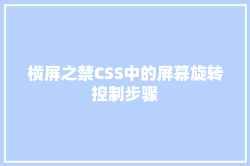 横屏之禁CSS中的屏幕旋转控制步骤