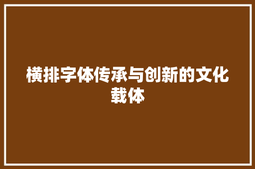 横排字体传承与创新的文化载体