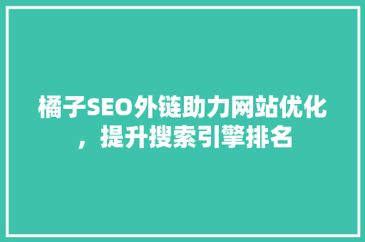 橘子SEO外链助力网站优化，提升搜索引擎排名