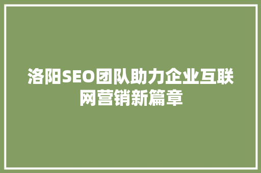 洛阳SEO团队助力企业互联网营销新篇章