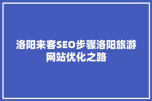 洛阳来客SEO步骤洛阳旅游网站优化之路