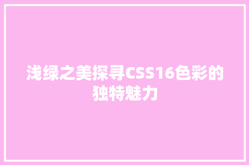 浅绿之美探寻CSS16色彩的独特魅力