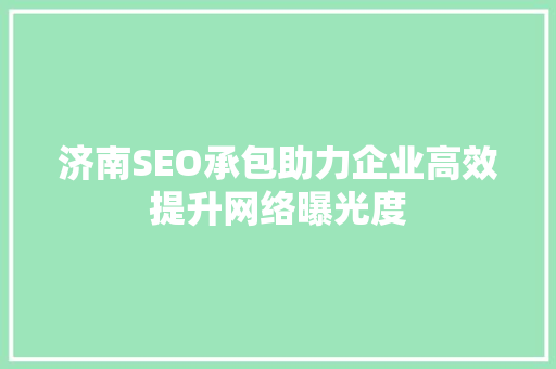 济南SEO承包助力企业高效提升网络曝光度