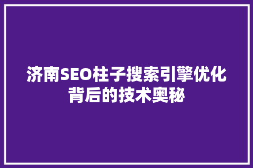 济南SEO柱子搜索引擎优化背后的技术奥秘