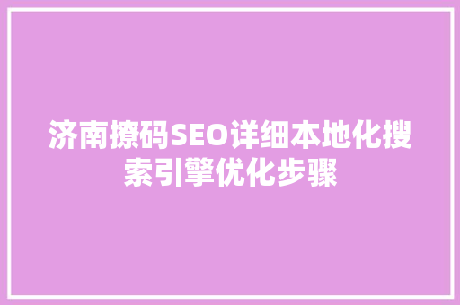 济南撩码SEO详细本地化搜索引擎优化步骤