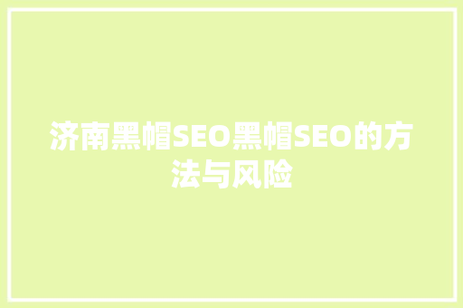 济南黑帽SEO黑帽SEO的方法与风险