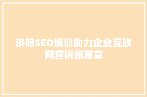 济阳SEO培训助力企业互联网营销新篇章