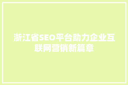 浙江省SEO平台助力企业互联网营销新篇章