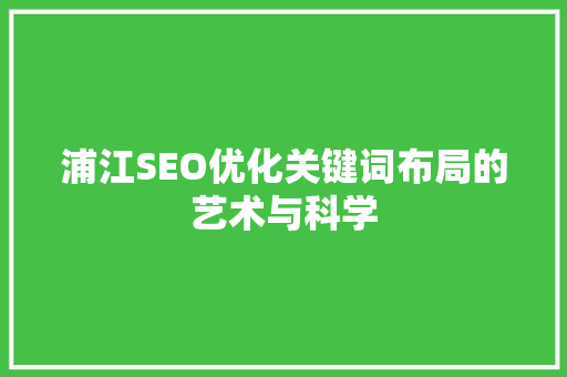 浦江SEO优化关键词布局的艺术与科学