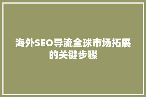 海外SEO导流全球市场拓展的关键步骤