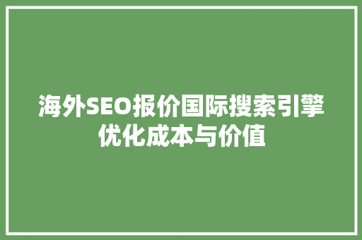 海外SEO报价国际搜索引擎优化成本与价值