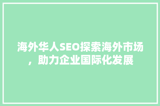 海外华人SEO探索海外市场，助力企业国际化发展