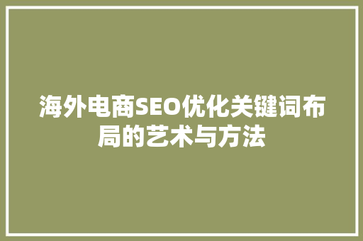 海外电商SEO优化关键词布局的艺术与方法