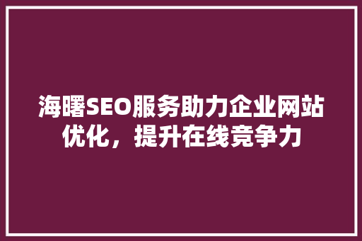 海曙SEO服务助力企业网站优化，提升在线竞争力