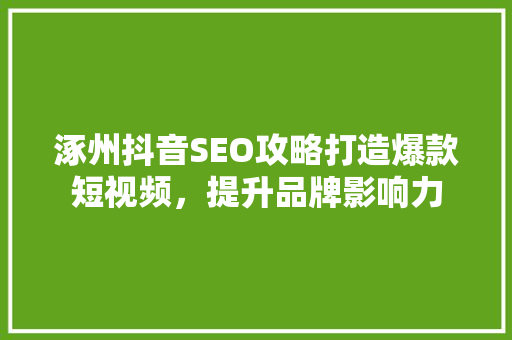 涿州抖音SEO攻略打造爆款短视频，提升品牌影响力