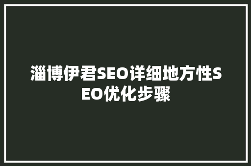 淄博伊君SEO详细地方性SEO优化步骤