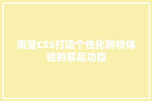 淘宝CSS打造个性化购物体验的幕后功臣