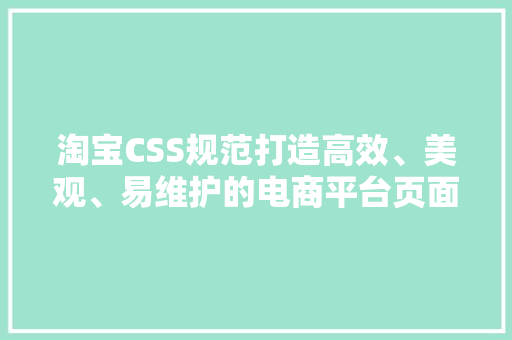 淘宝CSS规范打造高效、美观、易维护的电商平台页面