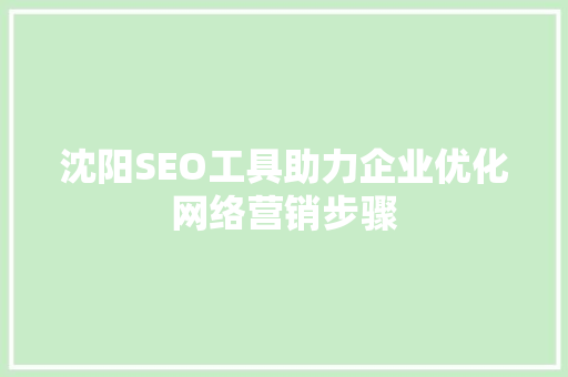 沈阳SEO工具助力企业优化网络营销步骤