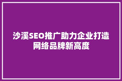 沙溪SEO推广助力企业打造网络品牌新高度