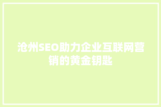 沧州SEO助力企业互联网营销的黄金钥匙