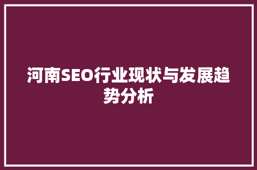 河南SEO行业现状与发展趋势分析