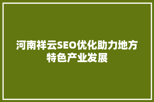 河南祥云SEO优化助力地方特色产业发展