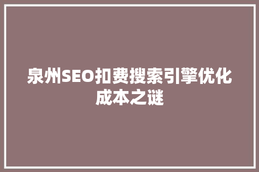 泉州SEO扣费搜索引擎优化成本之谜