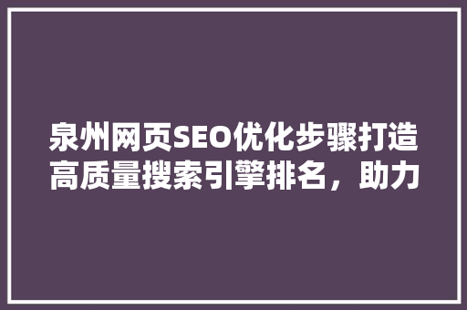 泉州网页SEO优化步骤打造高质量搜索引擎排名，助力企业腾飞