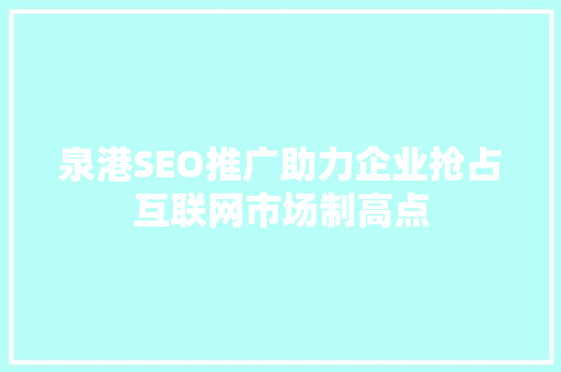 泉港SEO推广助力企业抢占互联网市场制高点