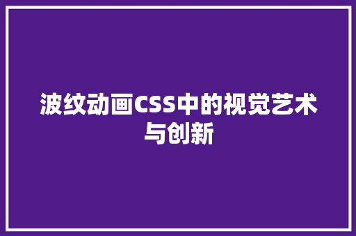 波纹动画CSS中的视觉艺术与创新