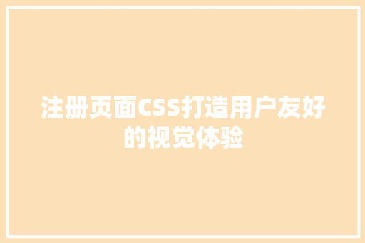 注册页面CSS打造用户友好的视觉体验