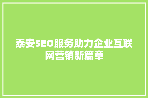 泰安SEO服务助力企业互联网营销新篇章