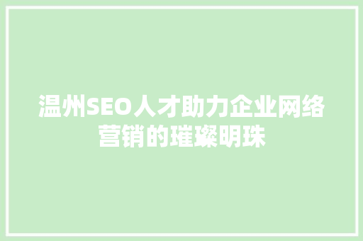 温州SEO人才助力企业网络营销的璀璨明珠